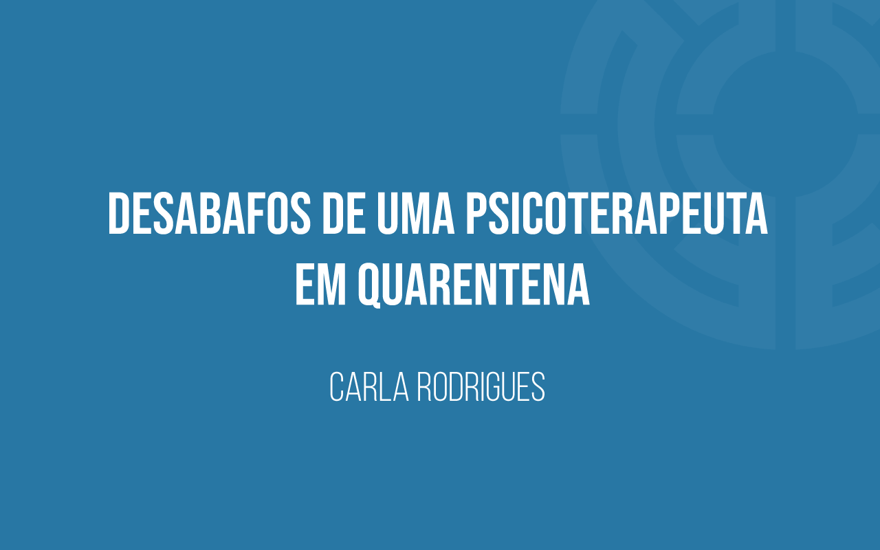 Desabafos-de-uma-psicoterapeuta-em-quarentena-banner_CRodrigues
